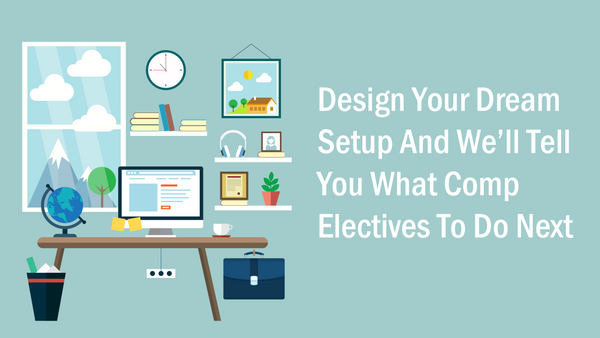 Design Your Dream Setup And We’ll Tell You What Comp Electives To Do Next
